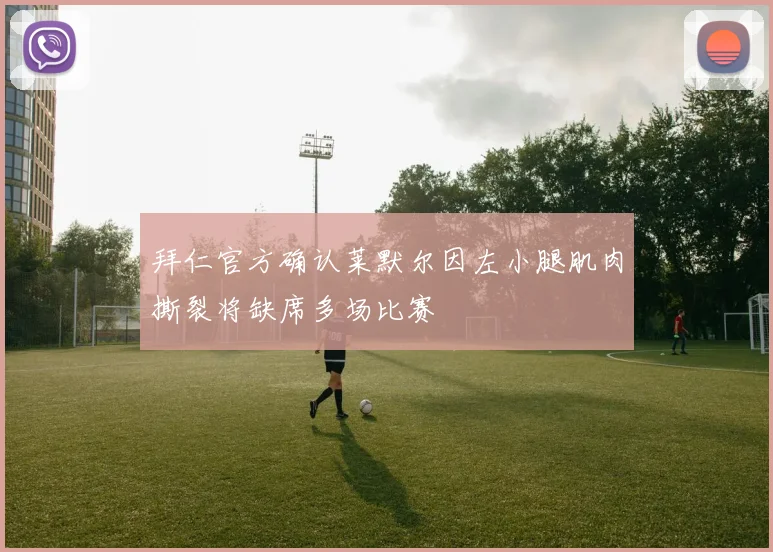 拜仁官方确认莱默尔因左小腿肌肉撕裂将缺席多场比赛