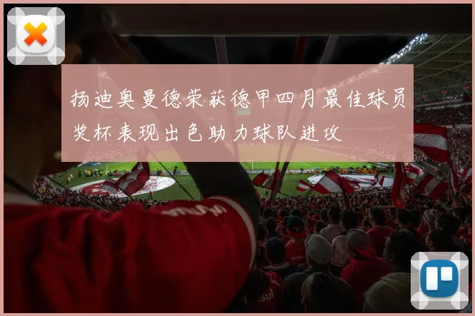 扬迪奥曼德荣获德甲四月最佳球员奖杯表现出色助力球队进攻